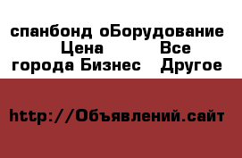 спанбонд оБорудование  › Цена ­ 100 - Все города Бизнес » Другое   